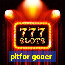 pltfor gooer